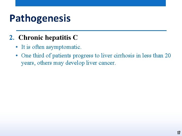 Pathogenesis 2. Chronic hepatitis C • It is often asymptomatic. • One third of