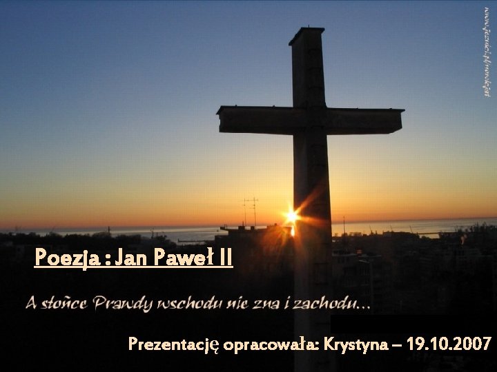 Poezja : Jan Paweł II Prezentację opracowała: Krystyna – 19. 10. 2007 