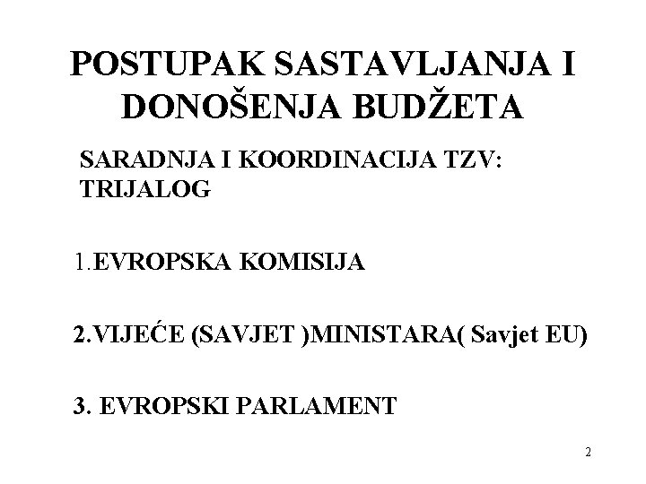 POSTUPAK SASTAVLJANJA I DONOŠENJA BUDŽETA SARADNJA I KOORDINACIJA TZV: TRIJALOG 1. EVROPSKA KOMISIJA 2.