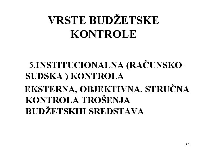 VRSTE BUDŽETSKE KONTROLE 5. INSTITUCIONALNA (RAČUNSKOSUDSKA ) KONTROLA EKSTERNA, OBJEKTIVNA, STRUČNA KONTROLA TROŠENJA BUDŽETSKIH