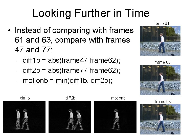 Looking Further in Time • Instead of comparing with frames 61 and 63, compare
