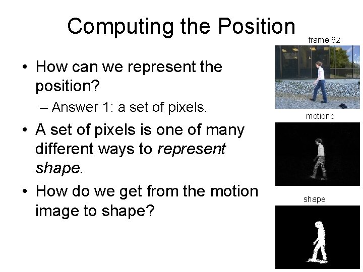 Computing the Position frame 62 • How can we represent the position? – Answer