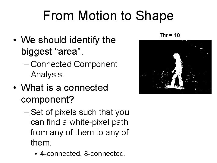 From Motion to Shape • We should identify the biggest “area”. – Connected Component