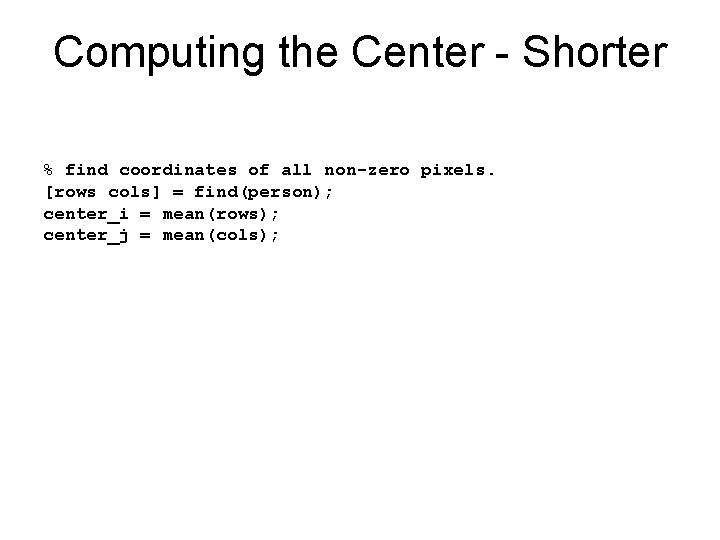 Computing the Center - Shorter % find coordinates of all non-zero pixels. [rows cols]