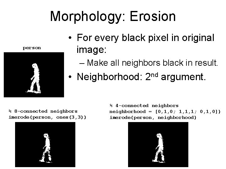 Morphology: Erosion person • For every black pixel in original image: – Make all