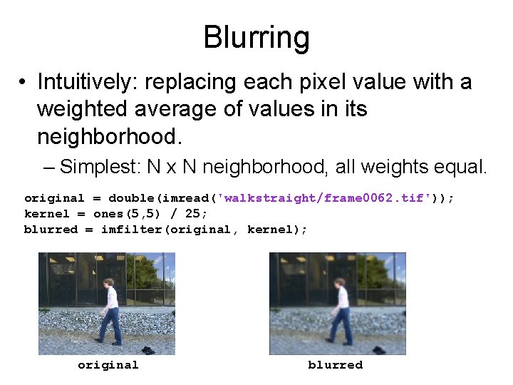 Blurring • Intuitively: replacing each pixel value with a weighted average of values in