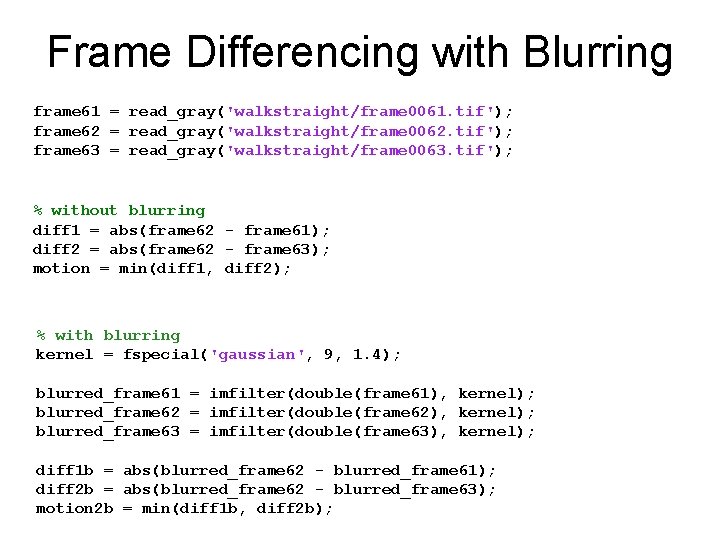 Frame Differencing with Blurring frame 61 = read_gray('walkstraight/frame 0061. tif'); frame 62 = read_gray('walkstraight/frame