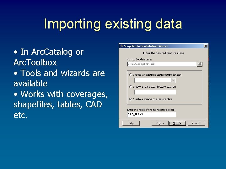 Importing existing data • In Arc. Catalog or Arc. Toolbox • Tools and wizards Importing existing data • In Arc. Catalog or Arc. Toolbox • Tools and wizards