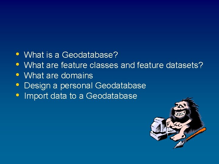 • • • What is a Geodatabase? What are feature classes and feature • • • What is a Geodatabase? What are feature classes and feature
