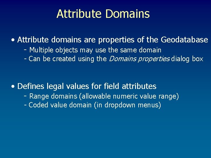 Attribute Domains • Attribute domains are properties of the Geodatabase - Multiple objects may Attribute Domains • Attribute domains are properties of the Geodatabase - Multiple objects may
