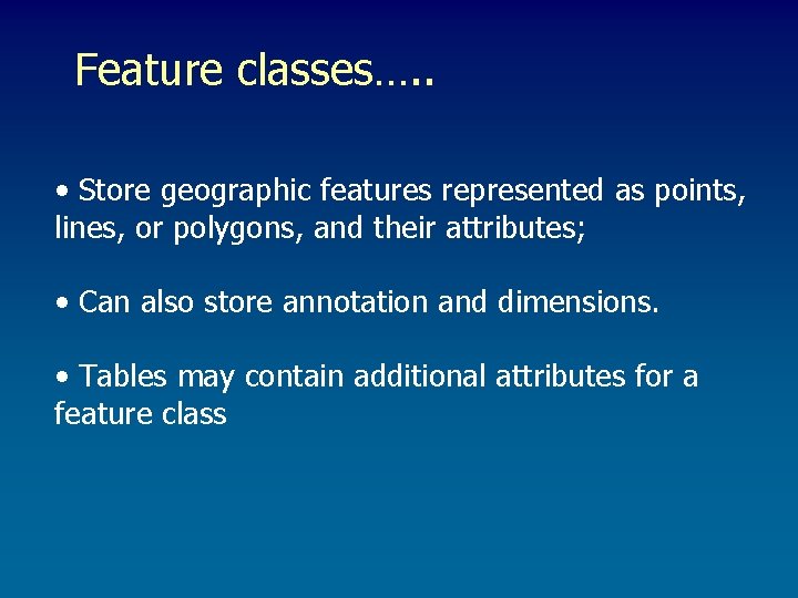 Feature classes…. . • Store geographic features represented as points, lines, or polygons, and Feature classes…. . • Store geographic features represented as points, lines, or polygons, and