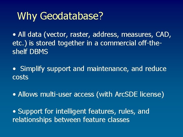Why Geodatabase? • All data (vector, raster, address, measures, CAD, etc. ) is stored Why Geodatabase? • All data (vector, raster, address, measures, CAD, etc. ) is stored