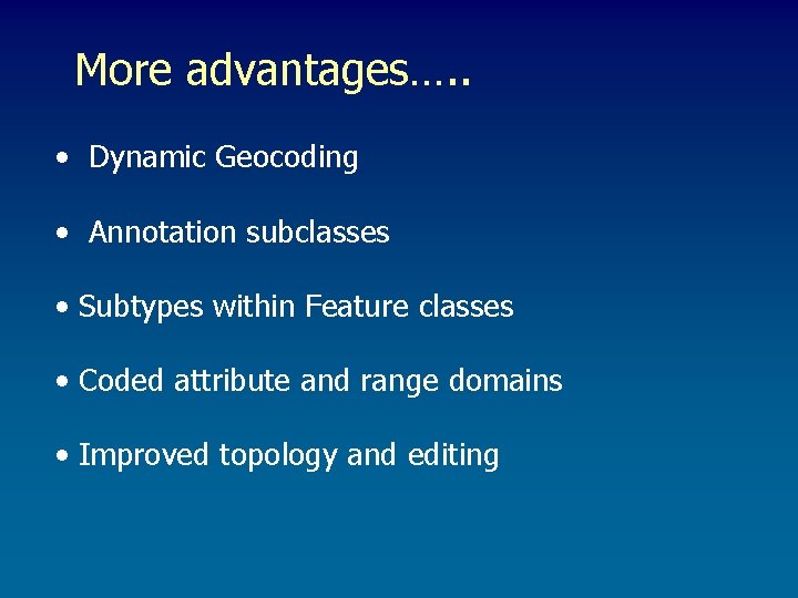 More advantages…. . • Dynamic Geocoding • Annotation subclasses • Subtypes within Feature classes More advantages…. . • Dynamic Geocoding • Annotation subclasses • Subtypes within Feature classes