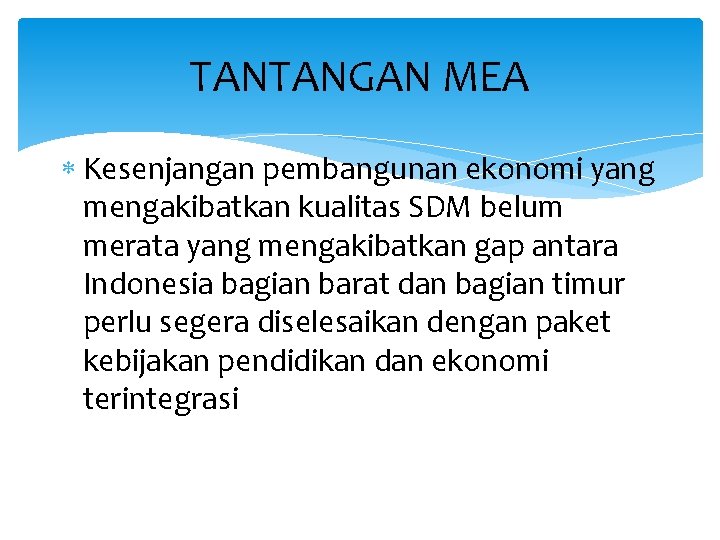 TANTANGAN MEA Kesenjangan pembangunan ekonomi yang mengakibatkan kualitas SDM belum merata yang mengakibatkan gap