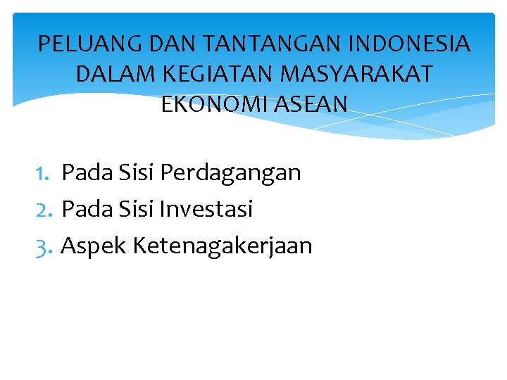 PELUANG DAN TANTANGAN INDONESIA DALAM KEGIATAN MASYARAKAT EKONOMI ASEAN 1. Pada Sisi Perdagangan 2.