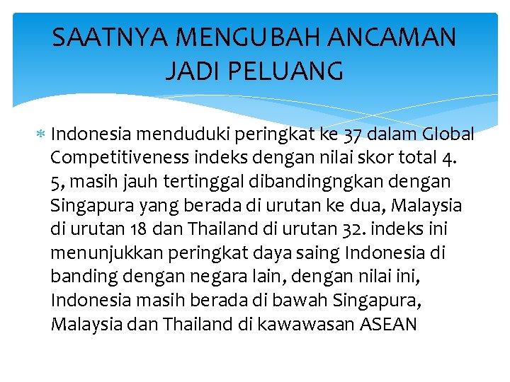 SAATNYA MENGUBAH ANCAMAN JADI PELUANG Indonesia menduduki peringkat ke 37 dalam Global Competitiveness indeks