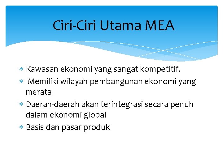 Ciri-Ciri Utama MEA Kawasan ekonomi yang sangat kompetitif. Memiliki wilayah pembangunan ekonomi yang merata.