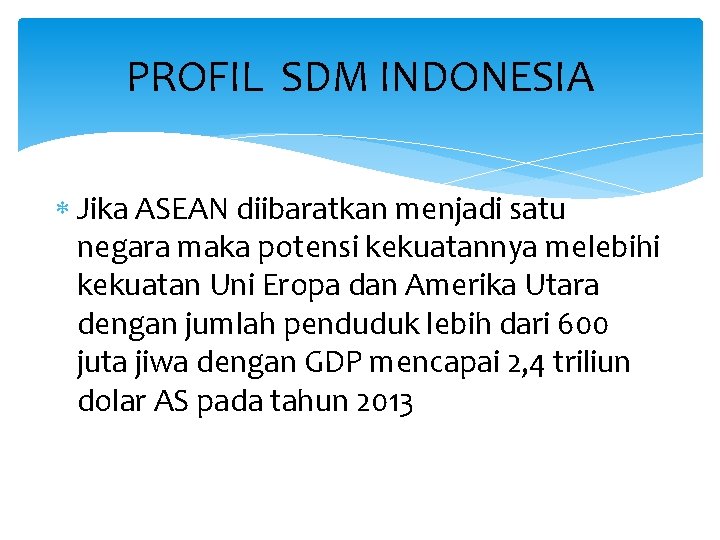 PROFIL SDM INDONESIA Jika ASEAN diibaratkan menjadi satu negara maka potensi kekuatannya melebihi kekuatan
