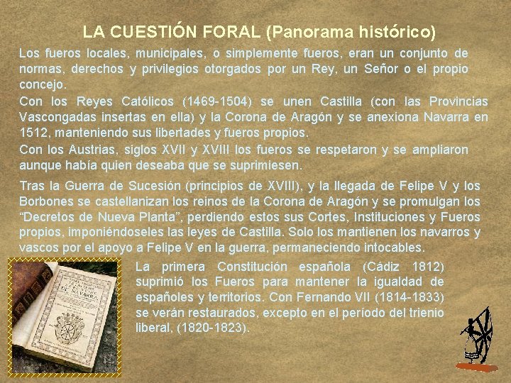 LA CUESTIÓN FORAL (Panorama histórico) Los fueros locales, municipales, o simplemente fueros, eran un
