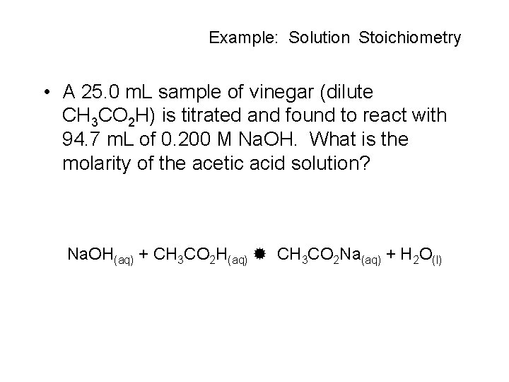 Example: Solution Stoichiometry • A 25. 0 m. L sample of vinegar (dilute CH