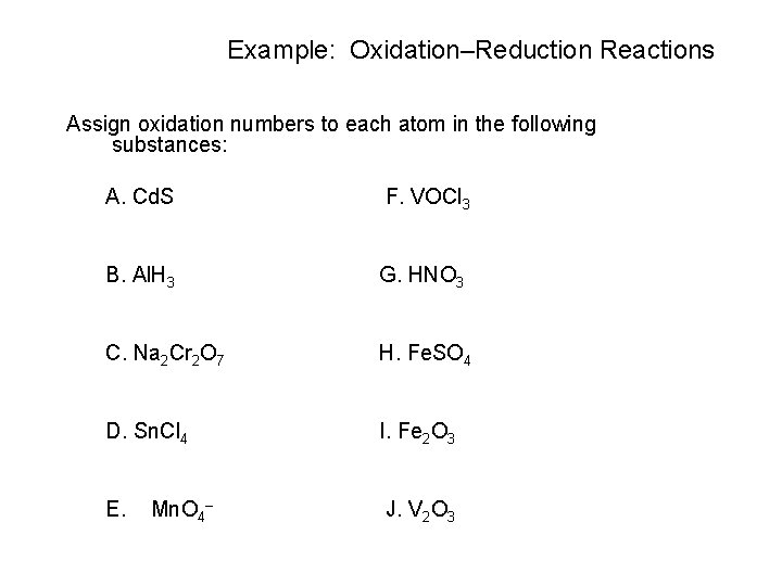 Example: Oxidation–Reduction Reactions Assign oxidation numbers to each atom in the following substances: A.