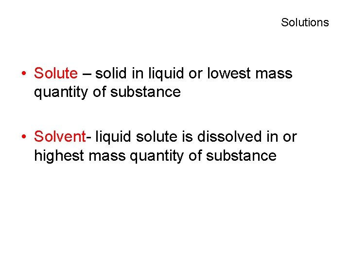 Solutions • Solute – solid in liquid or lowest mass quantity of substance •