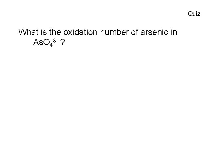 Quiz What is the oxidation number of arsenic in As. O 43 - ?