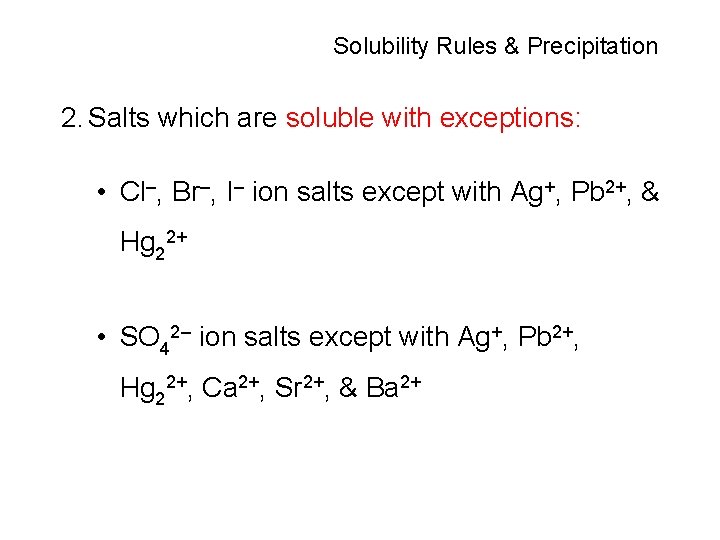 Solubility Rules & Precipitation 2. Salts which are soluble with exceptions: • Cl–, Br–,
