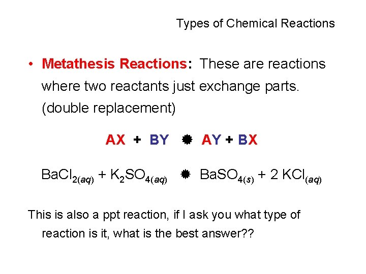 Types of Chemical Reactions • Metathesis Reactions: These are reactions where two reactants just