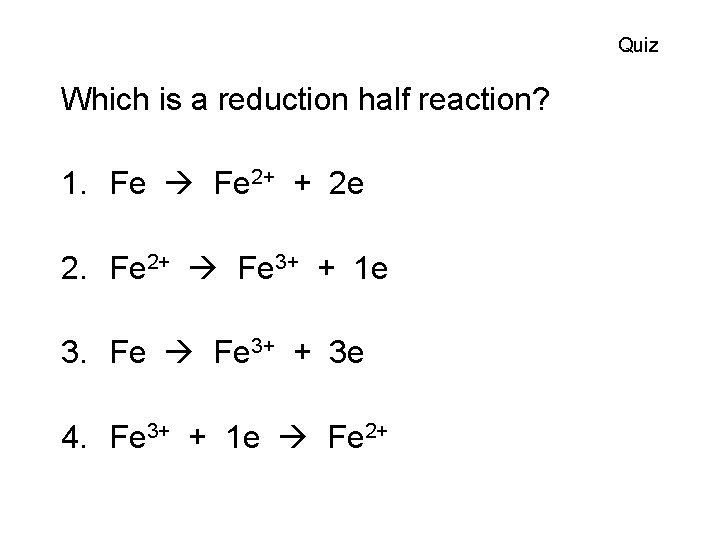 Quiz Which is a reduction half reaction? 1. Fe 2+ + 2 e 2.