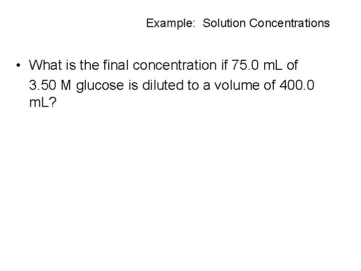 Example: Solution Concentrations • What is the final concentration if 75. 0 m. L