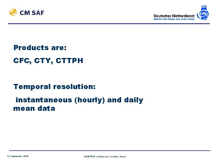 Products are: CFC, CTY, CTTPH Temporal resolution: instantaneous (hourly) and daily mean data 21