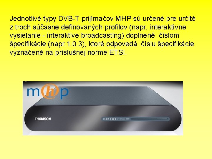Jednotlivé typy DVB-T prijímačov MHP sú určené pre určité z troch súčasne definovaných profilov