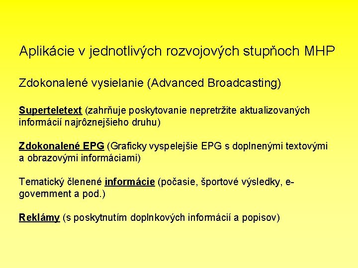 Aplikácie v jednotlivých rozvojových stupňoch MHP Zdokonalené vysielanie (Advanced Broadcasting) Superteletext (zahrňuje poskytovanie nepretržite