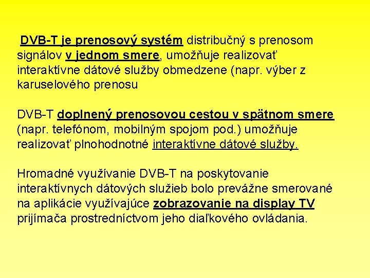 DVB-T je prenosový systém distribučný s prenosom signálov v jednom smere, umožňuje realizovať interaktívne