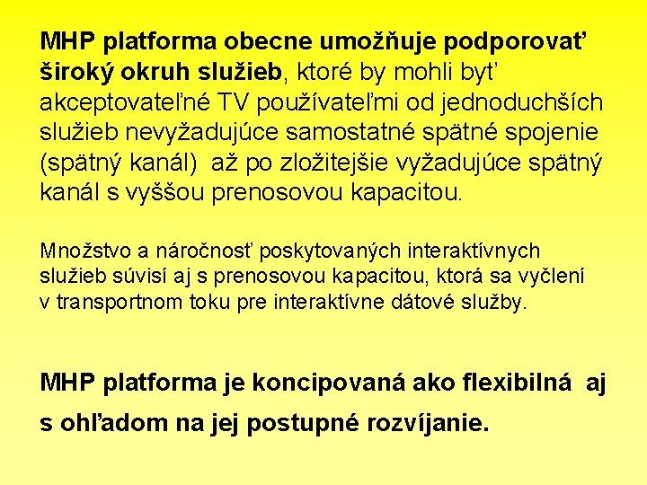 MHP platforma obecne umožňuje podporovať široký okruh služieb, ktoré by mohli byť akceptovateľné TV