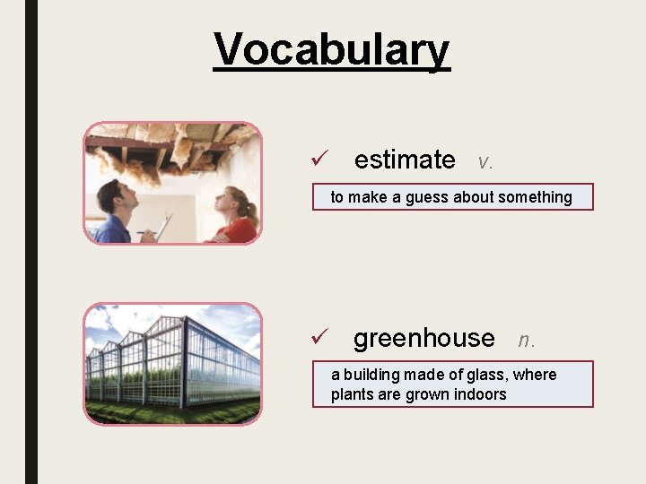 Vocabulary ü estimate v. to make a guess about something ü greenhouse n. a