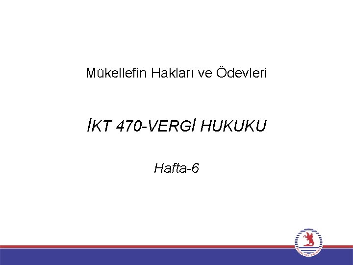 Mükellefin Hakları ve Ödevleri İKT 470 -VERGİ HUKUKU Hafta-6 