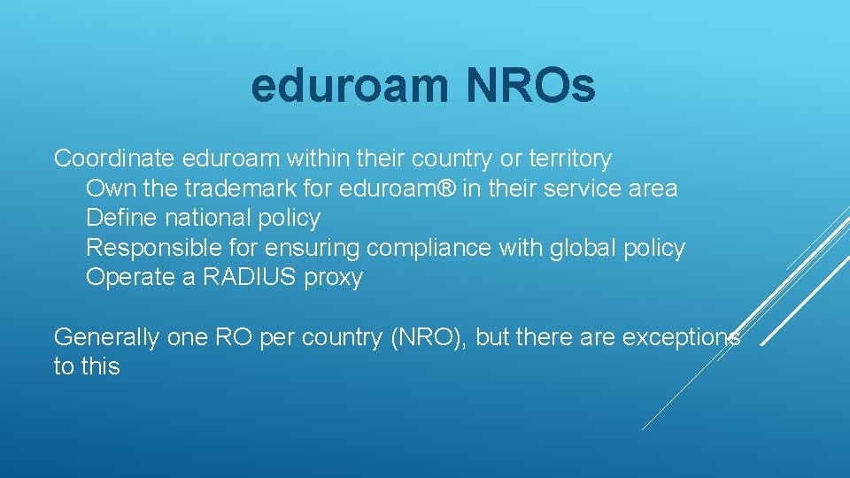 eduroam NROs Coordinate eduroam within their country or territory Own the trademark for eduroam®