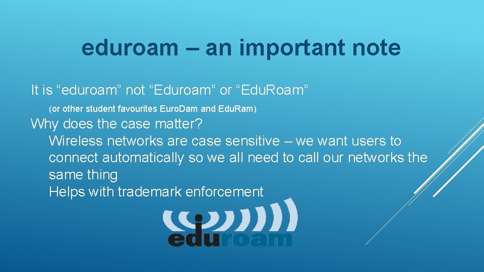 eduroam – an important note It is “eduroam” not “Eduroam” or “Edu. Roam” (or