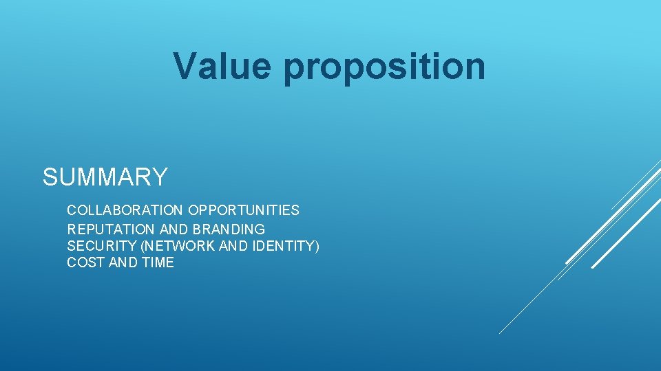 Value proposition SUMMARY COLLABORATION OPPORTUNITIES REPUTATION AND BRANDING SECURITY (NETWORK AND IDENTITY) COST AND