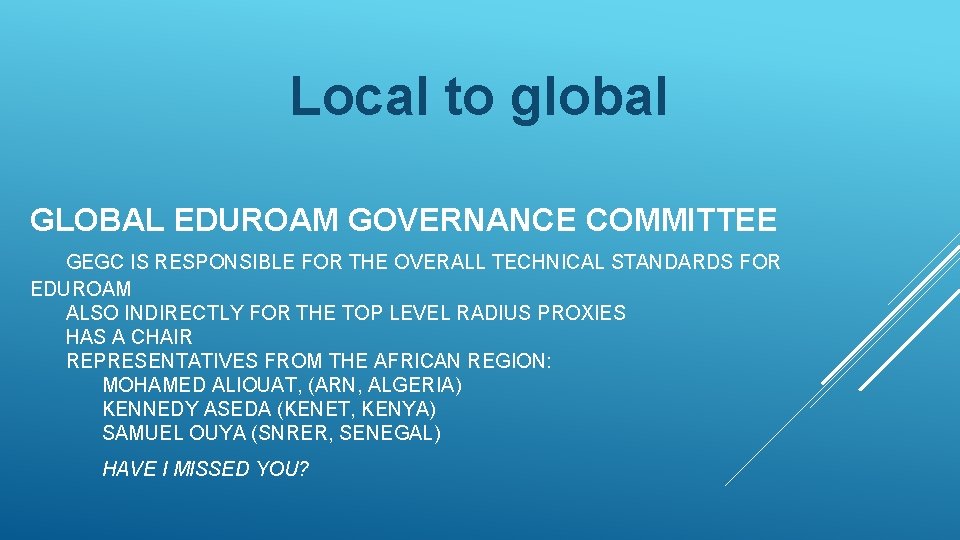 Local to global GLOBAL EDUROAM GOVERNANCE COMMITTEE GEGC IS RESPONSIBLE FOR THE OVERALL TECHNICAL