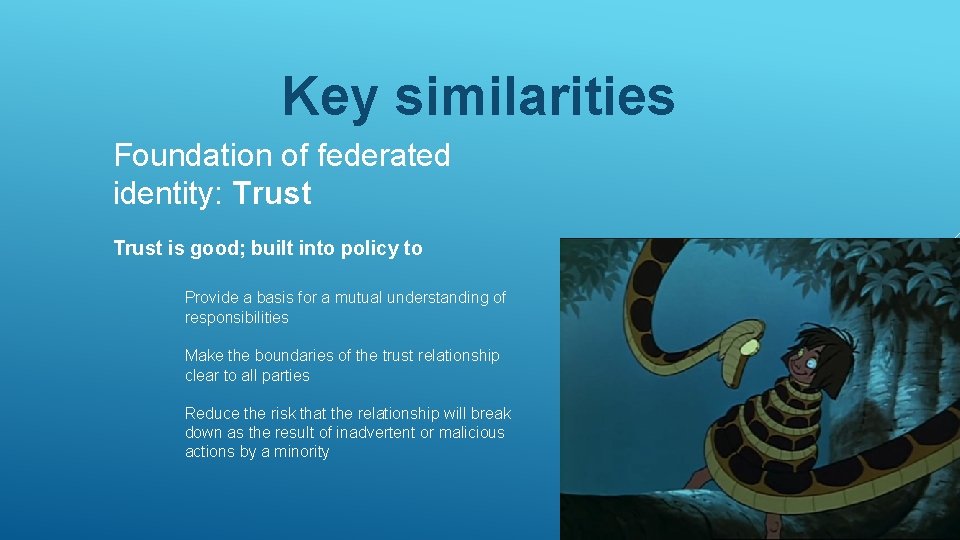 Key similarities Foundation of federated identity: Trust is good; built into policy to Provide