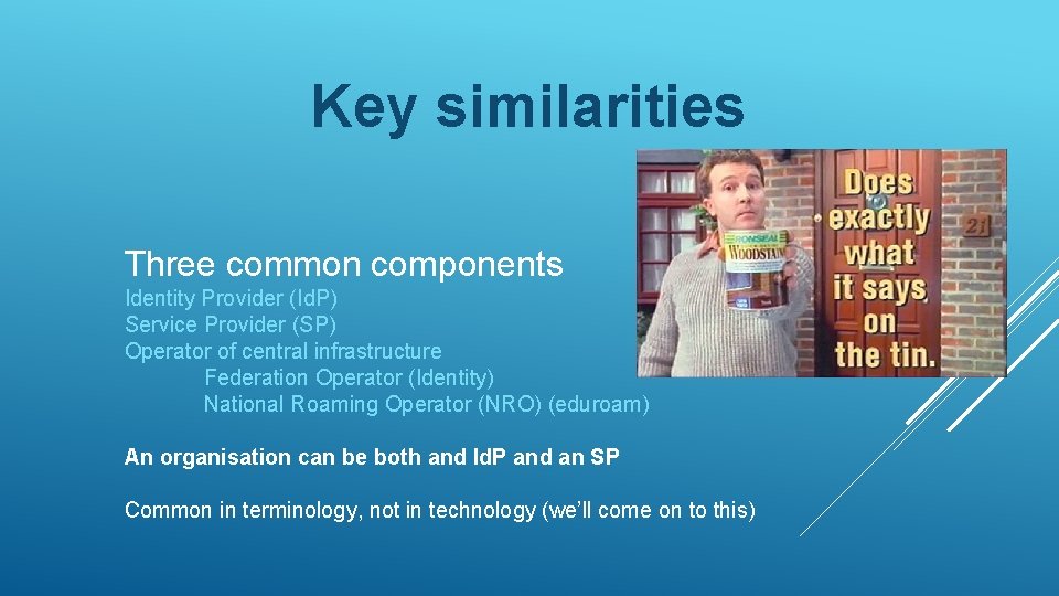Key similarities Three common components Identity Provider (Id. P) Service Provider (SP) Operator of