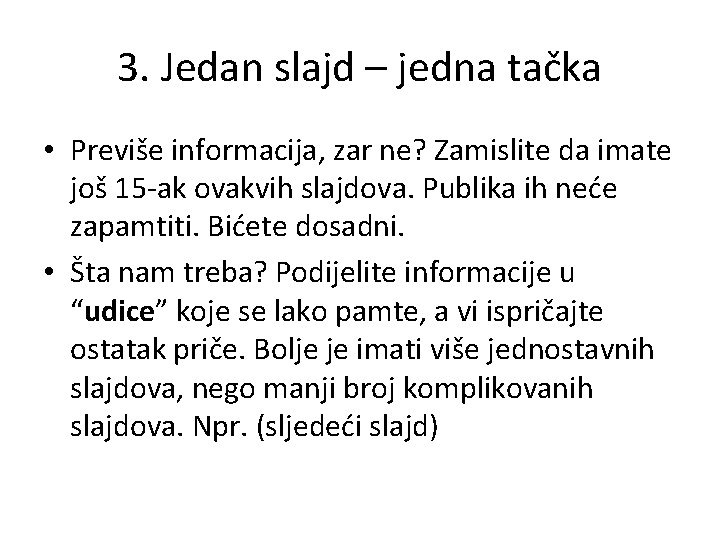 3. Jedan slajd – jedna tačka • Previše informacija, zar ne? Zamislite da imate