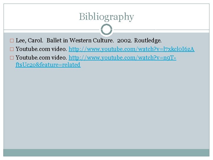 Bibliography � Lee, Carol. Ballet in Western Culture. 2002. Routledge. � Youtube. com video.