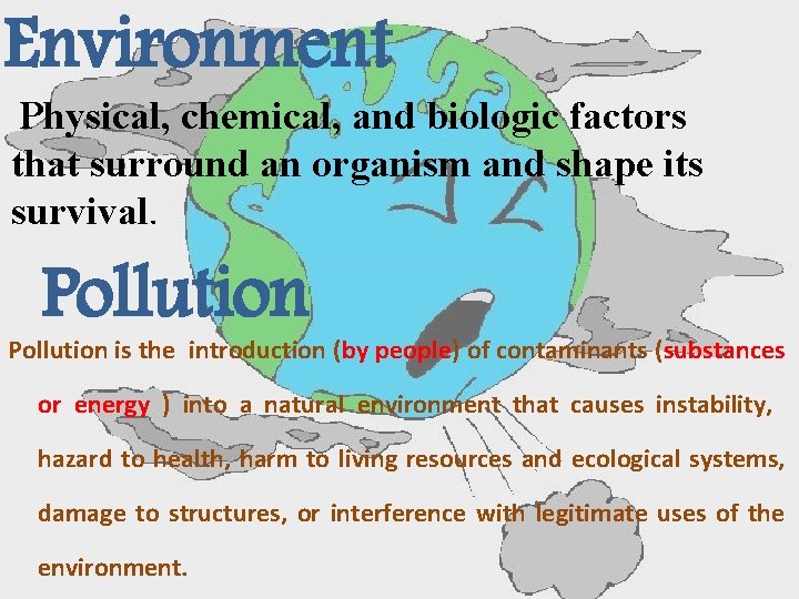 Environment Physical, chemical, and biologic factors that surround an organism and shape its survival.