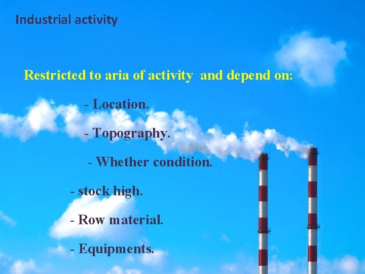 Industrial activity Restricted to aria of activity and depend on: - Location. - Topography.