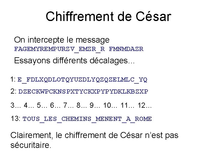 Chiffrement de César On intercepte le message FAGEMYREMPURZV_EMZR_R FMNMDAZR Essayons différents décalages… 1: E_FDLXQDLOTQYUZDLYQZQZELMLC_YQ