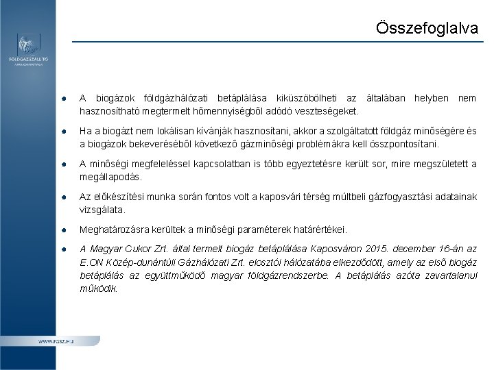 Összefoglalva ● A biogázok földgázhálózati betáplálása kiküszöbölheti az általában hasznosítható megtermelt hőmennyiségből adódó veszteségeket.